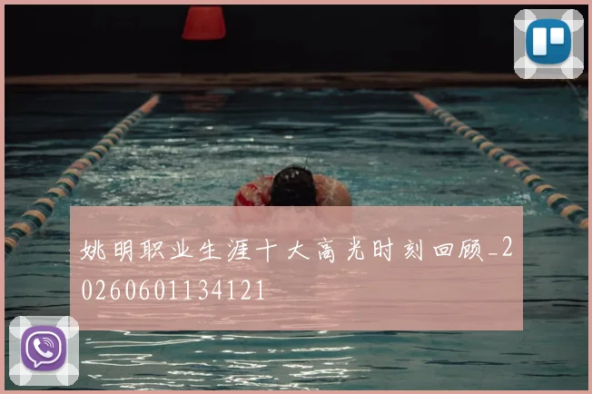 姚明职业生涯十大高光时刻回顾_20260601134121